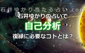 石井ゆかりの占いで自己分析！復縁に必要なコトって何？